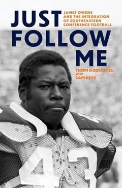 Poza produsului Just Follow Me: James Owens and the Integration of Southeastern Conference Football - Thom Gossom