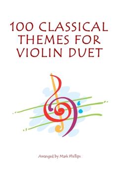 100 Classical Themes for Violin Duet - Mark Phillips