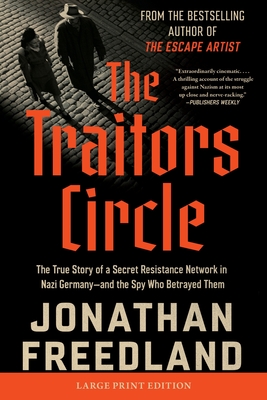 The Traitors Circle: The True Story of a Secret Resistance Network in Nazi Germany--And the Spy Who Betrayed Them - Jonathan Freedland