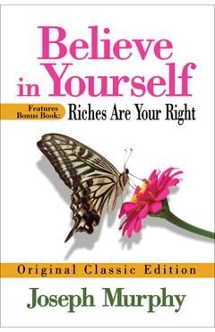 Coperta cărții 'Believe in Yourself Features Bonus Book: Riches Are Your Right: Original Classic Edition - Joseph Murphy'
