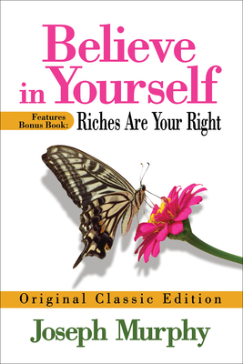 Coperta cărții 'Believe in Yourself Features Bonus Book: Riches Are Your Right: Original Classic Edition - Joseph Murphy'