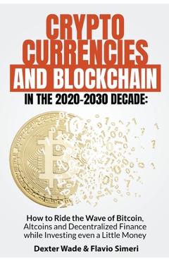 Coperta cărții 'Cryptocurrencies and Blockchain in the 2020-2030 Decade: How to Ride the Wave of Bitcoin, Altcoins and Decentralized'