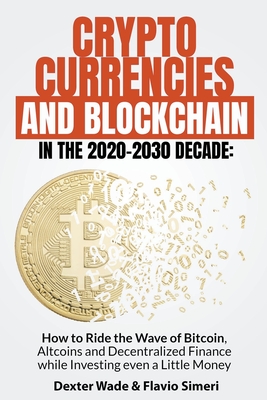 Coperta cărții 'Cryptocurrencies and Blockchain in the 2020-2030 Decade: How to Ride the Wave of Bitcoin, Altcoins and Decentralized'
