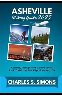 Poza produsului Asheville Hiking Guide 2025: A Journey Through North Carolina's Most Scenic Trails in the Blue Ridge Mountains, USA - Charles S. Simons
