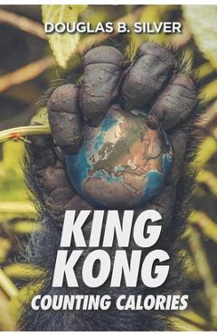 Coperta cărții 'King Kong Counting Calories - Douglas B. Silver'