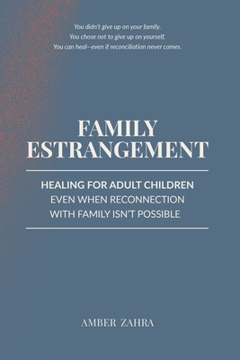 Family Estrangement: Healing for Adult Children Even When Reconnection With Family Isn't Possible - Amber Zahra