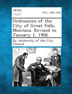 Ordinances of the City of Great Falls, Montana. Revised to January 1, 1906. - 