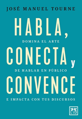 Habla, Conecta Y Convence - Jose Manuel Tourne Alegre