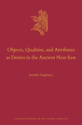 Objects, Qualities, and Attributes as Deities in the Ancient Near East - Jennifer Singletary