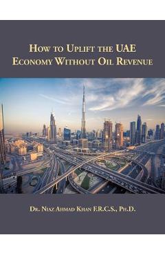 Coperta cărții 'How to Uplift the UAE Economy Without Oil Revenue - Niaz Ahmad Khan F. R. C. S.'