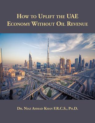 Coperta cărții 'How to Uplift the UAE Economy Without Oil Revenue - Niaz Ahmad Khan F. R. C. S.'