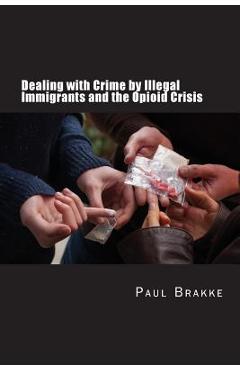 Coperta cărții 'Dealing with Crime by Illegal Immigrants and the Opioid Crisis: What to Do about the Two Big Social and Criminal'
