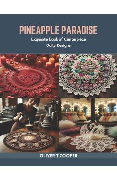 Coperta cărții 'Pineapple Paradise: Exquisite Book of Centerpiece Doily Designs - Oliver T. Cooper'