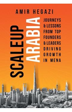 Coperta cărții 'Scaleup Arabia: Journeys & Lessons from Top Founders & Leaders Driving Growth in MENA - Amir Hegazi'