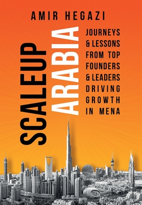 Scaleup Arabia: Journeys & Lessons from Top Founders & Leaders Driving Growth in MENA - Amir Hegazi