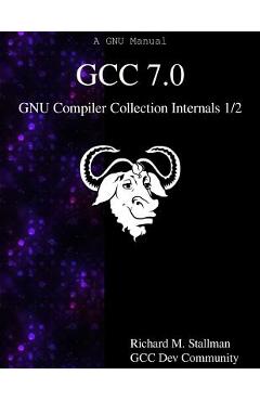 Coperta cărții 'GCC 7.0 GNU Compiler Collection Internals 1/2 - Gcc Dev Community'