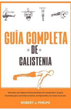 Coperta cărții 'Guía completa de calistenia: descubre los mejores entrenamientos de cuerpo libre. La guía ilustrada para aumentar la'