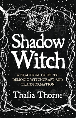 Shadow Witch: A Practical Guide to Demonic Witchcraft and Transformation - Thalia Thorne