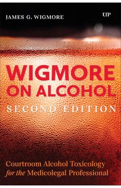 Coperta cărții 'Wigmore on Alcohol: Courtroom Alcohol Toxicology for the Medicolegal Professional, Second Edition - James Wigmore'
