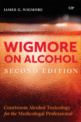 Coperta cărții 'Wigmore on Alcohol: Courtroom Alcohol Toxicology for the Medicolegal Professional, Second Edition - James Wigmore'