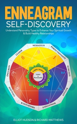 Enneagram Self-Discovery: Understand Personality Types to Enhance Your Spiritual Growth & Build Healthy Relationships - Elliot Hudson