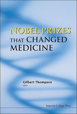 Nobel Prizes That Changed Medicine - Gilbert R. Thompson