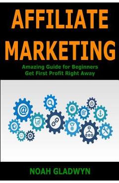 Coperta cărții 'Affiliate Marketing: Amazing Guide for Beginners Get First Profit Right Away - Noah Gladwyn'