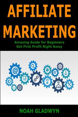 Coperta cărții 'Affiliate Marketing: Amazing Guide for Beginners Get First Profit Right Away - Noah Gladwyn'