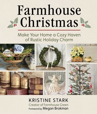 Farmhouse Christmas: Make Your Home a Cozy Haven of Rustic Holiday Charm - Kristine Stark