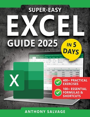 Super-Easy Excel Guide: The Complete Step-by-Step Guide to Mastering Excel-With Practical Exercises, Time-Saving Shortcuts, and Automation Tricks to W - Anthony Salvage