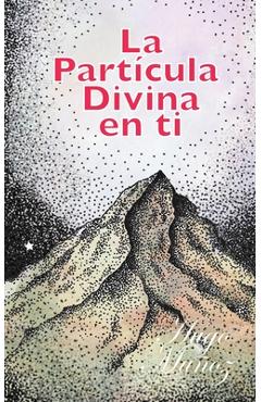 Coperta cărții 'La Partícula Divina en ti: Descubre el secreto mejor guardado de la humanidad. - Hugo E. Munoz'