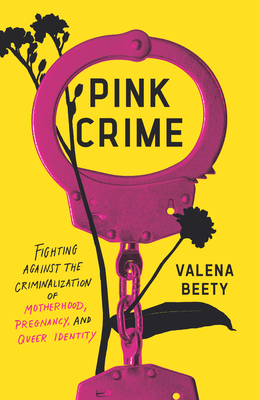 Coperta cărții 'Pink Crime: Fighting Against the Criminalization of Motherhood, Pregnancy, and Queer Identity - Valena Beety'