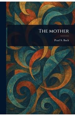 Coperta cărții 'The Mother - Pearl S. (pearl Sydenstricker) Buck'