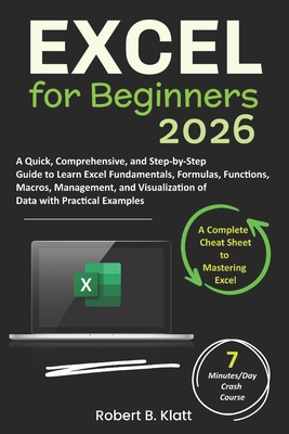 Excel for Beginners: A Quick, Comprehensive, and Step-by-Step Guide to Learn Excel Fundamentals, Formulas, Functions, Macros, Management, a - Robert B. Klatt