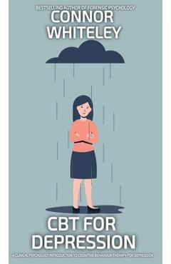 Coperta cărții 'CBT For Depression: A Clinical Psychology Introduction To Cognitive Behavioural Therapy For Depression - Connor Whiteley'