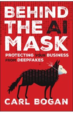 Behind the AI Mask: Protecting Your Business from Deepfakes - Carl Bogan
