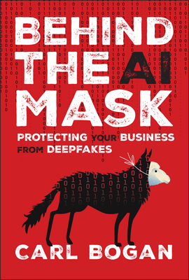 Behind the AI Mask: Protecting Your Business from Deepfakes - Carl Bogan