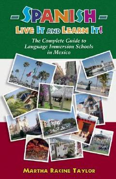 Coperta cărții 'Spanish: Live it and Learn it! The Complete Guide to Language Immersion Schools in Mexico - Martha Racine Taylor'