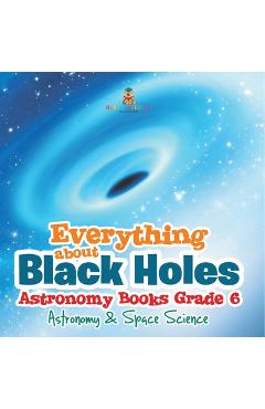 Coperta cărții 'Everything about Black Holes Astronomy Books Grade 6 Astronomy & Space Science -'