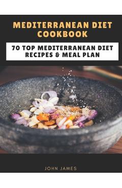Coperta cărții 'Mediterranean Diet Cookbook: 70 Top Mediterranean Diet Recipes & Meal Plan - John James'