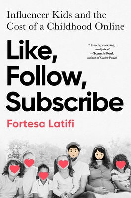 Coperta cărții 'Like, Follow, Subscribe: Influencer Kids and the Cost of a Childhood Online - Fortesa Latifi'
