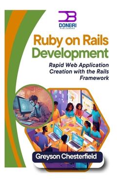 Coperta cărții 'Ruby on Rails Development: Rapid Web Application Creation with the Rails Framework - Greyson Chesterfield'