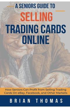 Coperta cărții 'A Seniors Guide to Selling Trading Cards Online: How Seniors Can Profit from Selling Trading Cards On eBay, Facebook,'