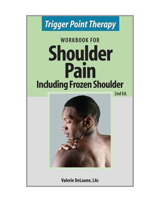 Trigger Point Therapy for Shoulder Pain including Frozen Shoulder: (Second Edition) - Valerie Anne Delaune