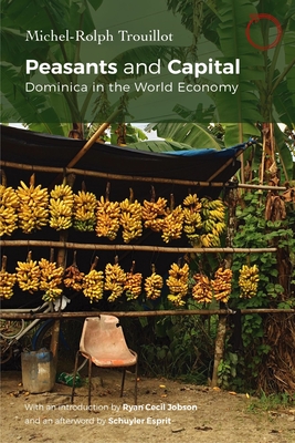 Peasants and Capital: Dominica in the World Economy - Michel-rolph Trouillot