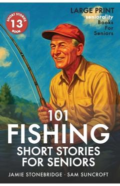 Poza produsului 101 Fishing Short Stories for Seniors: Large Print easy to read book for Seniors with Dementia, Alzheimer's or memory issues - Jamie Stonebridge