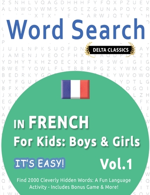 Word Search in French for Kids: Boys & Girls - It's Easy! Vol.1 - Delta Classics - Find 2000 Cleverly Hidden Words: A Fun Language Activity - Includes - 