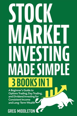 Coperta cărții 'Stock Market Investing Made Simple: 3 in 1 - A Beginner's Guide to Options Trading, Day Trading, and Dividend Investing'