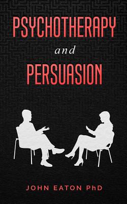 Psychotherapy and Persuasion - Eaton John