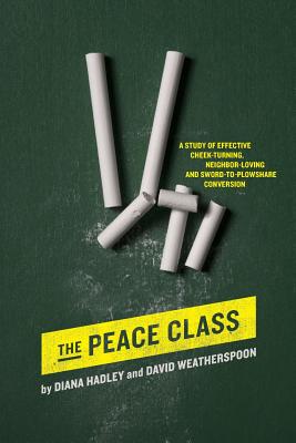 The Peace Class: A study of effective cheek-turning, neighbor-loving and sword-to-plowshare conversion - David Weatherspoon